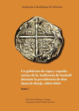 portada Un gobierno de capa y espada: cartas de la Audiencia de Santafé durante la presidencia de don Juan de Borja 1605-1628