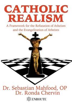 portada Catholic Realism: A Framework for the Refutation of Atheism and the Evangelization of Atheists (en Inglés)