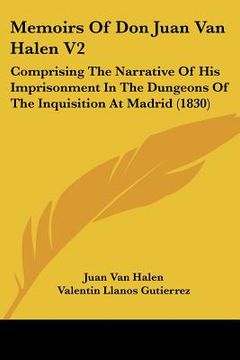 portada memoirs of don juan van halen v2: comprising the narrative of his imprisonment in the dungeons of the inquisition at madrid (1830) (en Inglés)