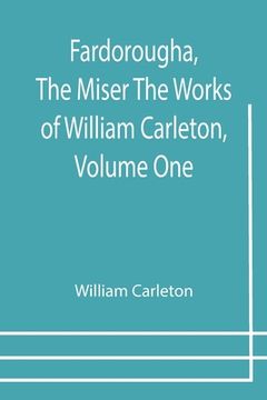 portada Fardorougha, The Miser The Works of William Carleton, Volume One (en Inglés)