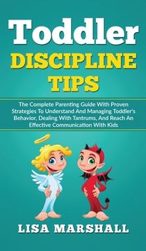 portada Toddler Discipline Tips: The Complete Parenting Guide With Proven Strategies To Understand And Managing Toddler's Behavior, Dealing With Tantru (in English)