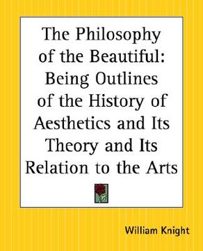 portada the philosophy of the beautiful: being outlines of the history of aesthetics and its theory and its relation to the arts (in English)