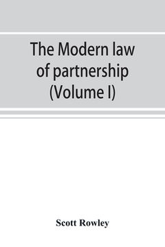 portada The modern law of partnership, including a full consideration of joint adventures, limited partnerships, and joint stock companies, together with a tr