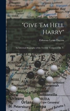 portada "Give 'em Hell Harry": an Informal Biography of the Terrible Tempered Mr. T. (in English)