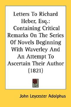 portada letters to richard heber, esq.: containing critical remarks on the series of novels beginning with waverley and an attempt to ascertain their author ( (en Inglés)