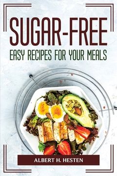 portada Sugar-Free Easy Recipes for Your Meals (en Inglés)