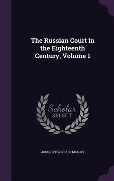 portada The Russian Court in the Eighteenth Century, Volume 1 (en Inglés)