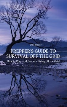 portada Prepper's Guide to Survival Off the Grid: How to Plan and Execute Living off the Grid (en Inglés)