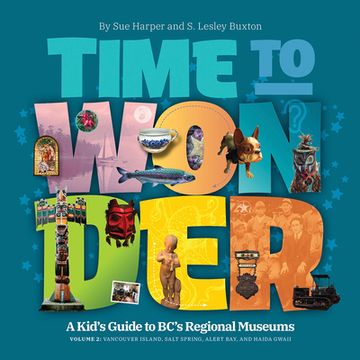 portada Time to Wonder - Volume 2: A Kid's Guide to Bc's Regional Museums: Vancouver Island, Salt Spring, Alert Bay, and Haida Gwaii (en Inglés)
