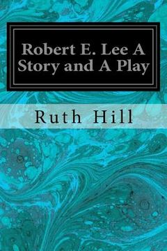 portada Robert E. Lee A Story and A Play (in English)