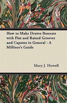portada how to make drawn bonnets with flat and raised grooves and capotes in general - a milliner's guide