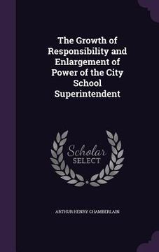 portada The Growth of Responsibility and Enlargement of Power of the City School Superintendent