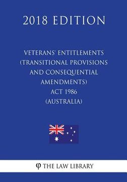portada Veterans' Entitlements (Transitional Provisions and Consequential Amendments) Act 1986 (Australia) (2018 Edition) (en Inglés)
