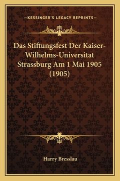 portada Das Stiftungsfest Der Kaiser-Wilhelms-Universitat Strassburg Am 1 Mai 1905 (1905) (in German)