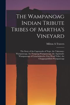portada The Wampanoag Indian Tribute Tribes of Martha's Vineyard: the Story of the Capowacks of Nope, the Takemmy-Wampanoags, the Nunpaug-Wampanoags, the Aqui (en Inglés)