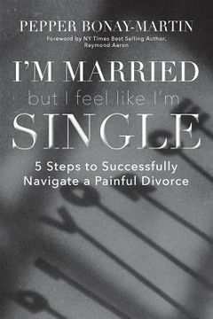 portada I'm Married But I Feel Like I'm Single: 5 Steps to Successfully Navigate a Painful Divorce (in English)