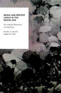 portada Media and Protest Logics in the Digital Era: The Umbrella Movement in Hong Kong (Oxford Studies in Digital Politics) (in English)