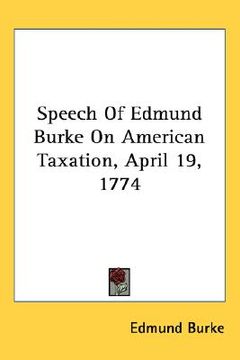 portada speech of edmund burke on american taxation, april 19, 1774 (en Inglés)