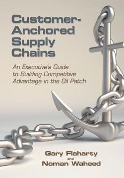 portada Customer-Anchored Supply Chains: An Executive's Guide to Building Competitive Advantage in the Oil Patch (en Inglés)