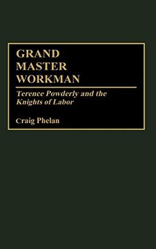 portada Grand Master Workman: Terence Powderly and the Knights of Labor (Contributions in Labor Studies) (in English)