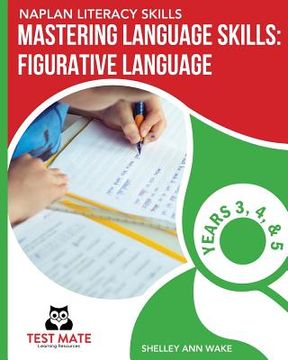 portada NAPLAN LITERACY SKILLS Mastering Language Skills: Figurative Language Years 3, 4, and 5: Covers Idioms, Similes, Metaphors, Adages, Proverbs, and Hype (en Inglés)