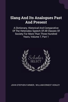 portada Slang And Its Analogues Past And Present: A Dictionary, Historical And Comparative Of The Heterodox Speech Of All Classes Of Society For More Than Thr (in English)