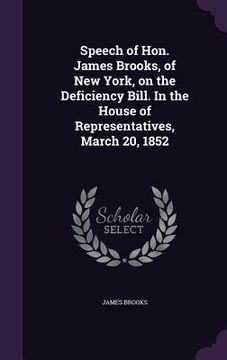 portada Speech of Hon. James Brooks, of New York, on the Deficiency Bill. In the House of Representatives, March 20, 1852 (in English)