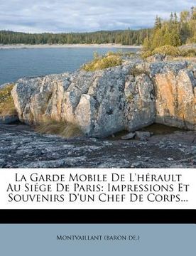 portada La Garde Mobile de L'Herault Au Siege de Paris: Impressions Et Souvenirs D'Un Chef de Corps... (in French)