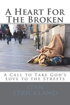 portada A Heart For The Broken: A Call To Take God's Love To The Streets (en Inglés)