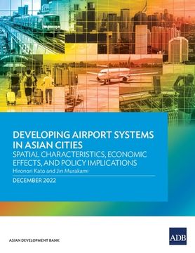 portada Developing Airport Systems in Asian Cities: Spatial Characteristics, Economic Effects, and Policy Implications (Paperback or Softback) (en Inglés)