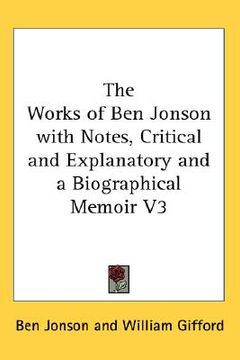 portada the works of ben jonson with notes, critical and explanatory and a biographical memoir v3 (en Inglés)