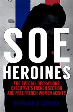 portada SOE Heroines: The Special Operations Executive's French Section and Free French Women Agents