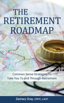 portada The Retirement Roadmap: Common Sense Strategies To Take You To and Through Retirement (en Inglés)
