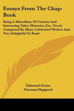 portada essays from the chap-book: being a miscellany of curious and interesting tales, histories, etc., newly composed by many celebrated writers and ve (en Inglés)
