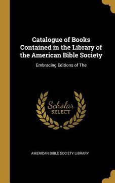 portada Catalogue of Books Contained in the Library of the American Bible Society: Embracing Editions of The