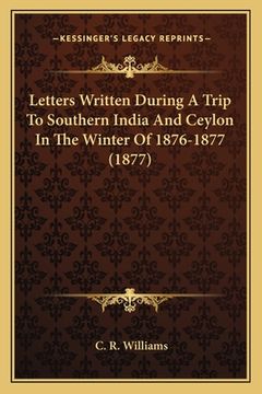 portada Letters Written During A Trip To Southern India And Ceylon In The Winter Of 1876-1877 (1877) (en Inglés)