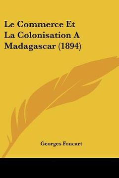 portada Le Commerce Et La Colonisation A Madagascar (1894) (en Francés)