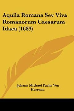 portada aquila romana sev viva romanorum caesarum idaea (1683) (en Inglés)