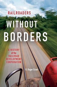 portada Railroaders without Borders: A History of the Railroad Development Corporation (Railroads Past and Present) (in English)