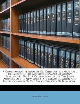 portada a commemorative address on chief justice marshall: delivered in the assembly chamber, at albany, february 4, 1901 at a celebration under the joint a (en Inglés)