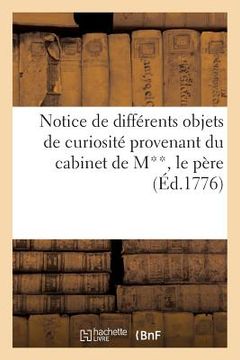 portada Notice de Différents Objets de Curiosité Provenants Du Cabinet de M**, Le Père, Peintre Flamand: . Vente 18 Juin 1776 (en Francés)