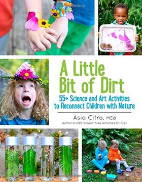portada A Little Bit of Dirt: 55+ Science and Art Activities to Reconnect Children with Nature (en Inglés)