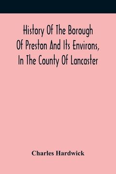 portada History Of The Borough Of Preston And Its Environs, In The County Of Lancaster