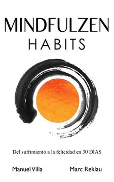 portada Mindfulzen Habits: Del Sufrimiento a la Felicidad en 30 Días: 7 (Hábitos que Cambiarán tu Vida) (in Spanish)
