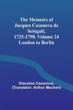 portada The Memoirs of Jacques Casanova de Seingalt, 1725-1798. Volume 24: London to Berlin (in English)