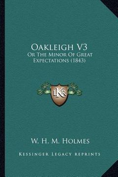 portada oakleigh v3: or the minor of great expectations (1843) (en Inglés)