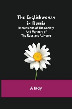 portada The Englishwoman in Russia; Impressions of the Society and Manners of the Russians at Home (in English)