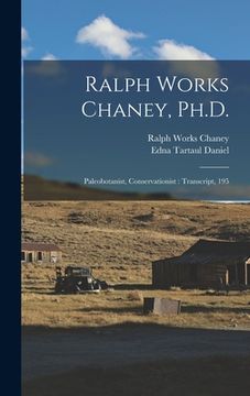 portada Ralph Works Chaney, Ph.D.: Paleobotanist, Conservationist: Transcript, 195 (en Inglés)