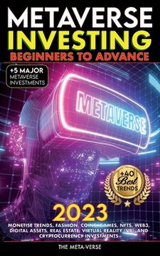 portada Metaverse 2023 Investing Beginners to Advance, Monetise Trends, Fashion, Coins, Games, NFTs, Web3, Digital Assets, Real Estate, Virtual Reality (VR), (en Inglés)