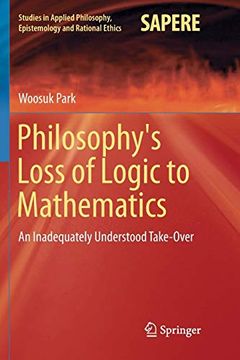 portada Philosophy's Loss of Logic to Mathematics: An Inadequately Understood Take-Over (Studies in Applied Philosophy, Epistemology and Rational Ethics) (en Inglés)